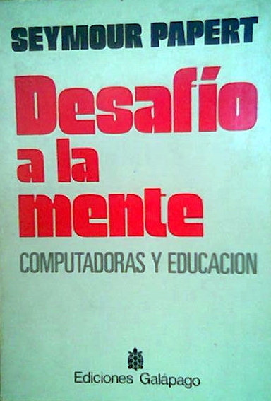 DESAFIO A LA MENTE, COMPUTADORAS Y EDUCACION de Seymour Papert