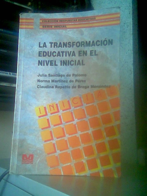 LA TRANSFORMACION EDUCATIVA EN EL NIVEL INICIAL de Palomo, Perez y Braga Mendez